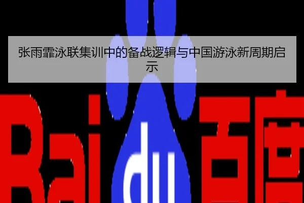 张雨霏泳联集训中的备战逻辑与中国游泳新周期启示
